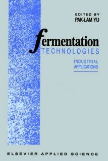 Fermentation Technologies: Industrial applications (9781851665167): P. L. Yu: Books