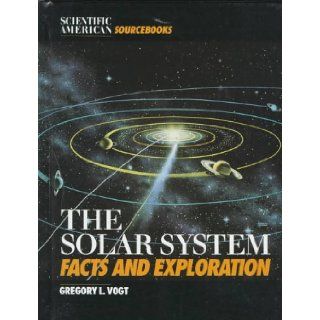 Solar SystemFacts/Exploration (Scientific American Sourcebooks) Gregory L. Vogt 9780805032499 Books