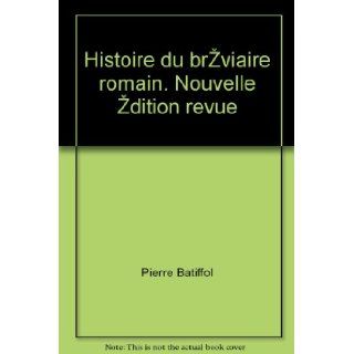 Histoire du brviaire romain. Nouvelle dition revue: Pierre Batiffol: Books
