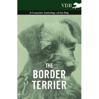 The Border Terrier   A Complete Anthology of the Dog  : Various: 9781445525778: Books
