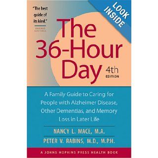 The 36 Hour Day: A Family Guide to Caring for People with Alzheimer Disease, Other Dementias, and Memory Loss in Later Life, 4th: Nancy L. Mace, Peter V. Rabins: 9780801885099: Books