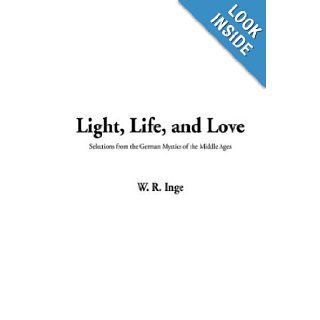 Light, Life, and Love: W. R. Inge: 9781404353183: Books