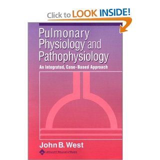 Pulmonary Physiology and Pathophysiology: An Integrated, Case Based Approach (9780781729109): John B. West: Books
