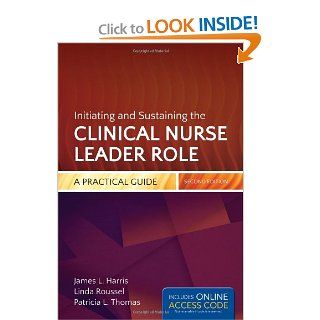 Initiating And Sustaining The Clinical Nurse Leader Role: A Practical Guide (9781284026566): James L. Harris, Linda A. Roussel, Tricia Thomas: Books