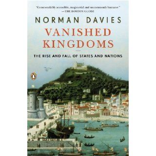 Vanished Kingdoms: The Rise and Fall of States and Nations Reprint Edition by Davies, Norman published by Viking Adult (2012): Books