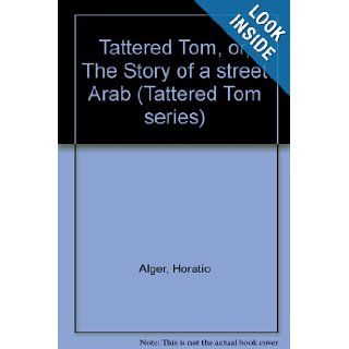 Tattered Tom, or, The Story of a street Arab (Tattered Tom series): Horatio Alger: Books