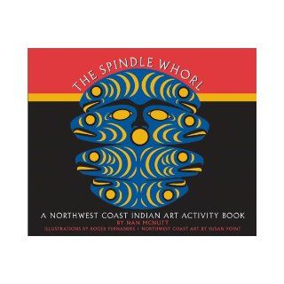 The Spindle Whorl: An Activity Book Ages 9 12 (Northwest Coast Indian Discovery Series): Nan McNutt, Roger Fernandes, Susan A. Point: 9781570611155: Books