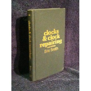 Clocks and Clock Repairing: Eric Smith: 9780830602766: Books