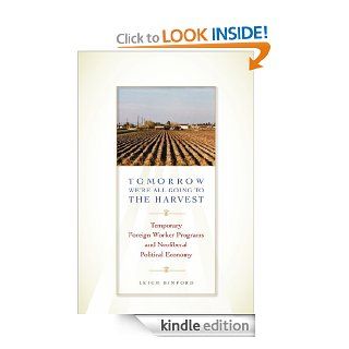Tomorrow We're All Going to the Harvest: Temporary Foreign Worker Programs and Neoliberal Political Economy (Joe R. and Teresa Lozano Long Series in Latin American and Latino Art and Culture) eBook: Leigh Binford: Kindle Store