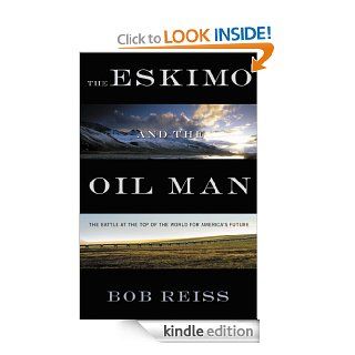 The Eskimo and The Oil Man: The Battle at the Top of the World for America's Future   Kindle edition by Bob Reiss. Professional & Technical Kindle eBooks @ .