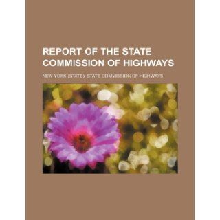 Report of the State Commission of Highways: New York. State Highways: 9781236458582: Books