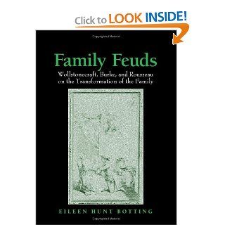 Family Feuds Wollstonecraft, Burke, And Rousseau on the Transformation of the Family Eileen Hunt Botting 9780791467053 Books