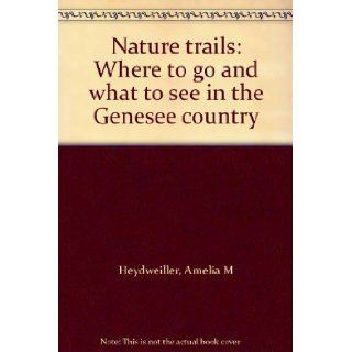Nature trails: Where to go and what to see in the Genesee country: Amelia M Heydweiller: Books