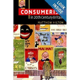 Consumerism in Twentieth Century Britain: The Search for a Historical Movement: Matthew Hilton: Books