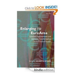 Enlarging the Euro Area External Empowerment and Domestic Transformation in East Central Europe eBook Kenneth Dyson Kindle Store