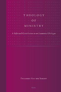 Theology of Ministry (Studies in Reformed Theology) (9789004158054): Borght, E.A.J.G. Van der: Books