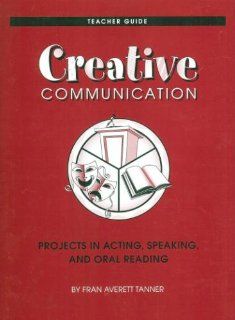 Creative Communication: Projects in Acting, Speaking, and Oral Reading: Fran Averett Tanner: 9780931054464: Books
