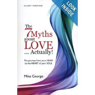 The 7 Myths About LoveActually The Journey from Your Head to the Heart of Your Soul Mike George Books