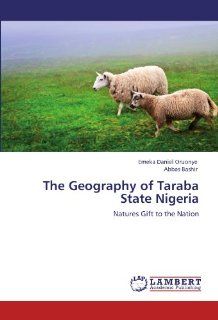 The Geography of Taraba State Nigeria: Natures Gift to the Nation: Emeka Daniel Oruonye, Abbas Bashir: 9783846504512: Books