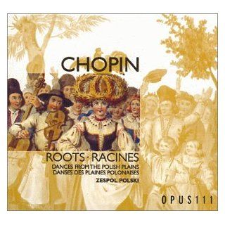 Chopin: Roots (Racines)   Dances from the Polish Plains: Music