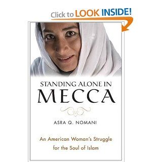 Standing Alone in Mecca: An American Woman's Struggle for the Soul of Islam (9780060571443): Asra Nomani: Books