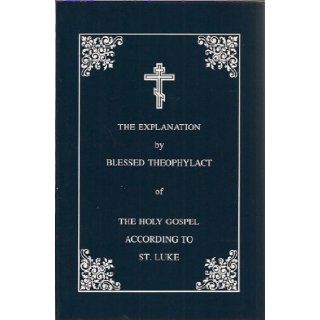 The Explanation of the Holy Gospel According to St. Luke: Vol. 3: Archbishop of Ochrid and Bulgaria Theophylact, Blessed Theophylact of Ochrid, Fr. Christopher Stade: 9780963518354: Books