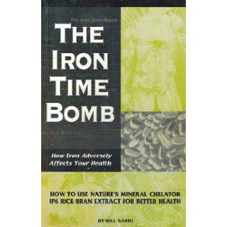 The iron time bomb: How iron adversely affects your health: Bill Sardi: Books