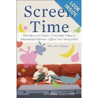 Screen Time How Electronic Media  From Baby Videos to Educational Software  Affects Your Young Child Lisa Guernsey 9780465029808 Books
