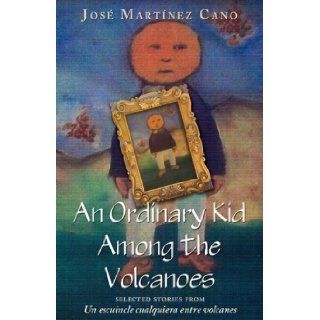 An Ordinary Kid Among the Volcanoes: Jos Martnez Cano: 9781587367892: Books