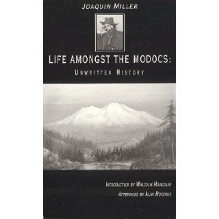 Life Amongst the Modocs: Unwritten History: Joaquin Miller: 9780930588793: Books