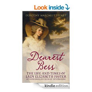 Dearest Bess The Life and Times of Lady Elizabeth Foster Afterwards Duchess of Devonshire   Kindle edition by Dorothy Margaret Stuart, Alan Sutton. Biographies & Memoirs Kindle eBooks @ .