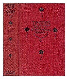 Timothy's Quest; a Story for Anybody, Young or Old, Who Cares to Read It, by Kate Douglas Wiggin. with Illustrations by Oliver Herford Kate Douglas Smith (1856 1923) Wiggin Books