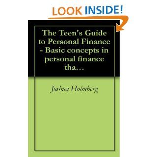 The Teen's Guide to Personal Finance   Basic concepts in personal finance that every teen should know eBook: Joshua Holmberg, David Bruzzese, Joie Norby, Ph. D. BJ Fuller, Joie Norby: Kindle Store