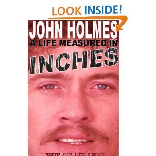 JOHN HOLMES: A LIFE MEASURED IN INCHES (NEW 2nd EDITION)   Kindle edition by Jennifer Sugar, Jill C. Nelson, William Margold. Biographies & Memoirs Kindle eBooks @ .