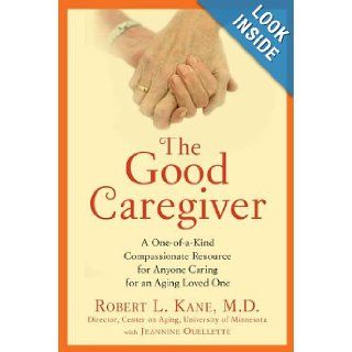 The Good Caregiver A One of a Kind Compassionate Resource for Anyone Caring for an Aging Loved One Robert L. Kane Dr. 9781583334225 Books