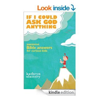 If I Could Ask God Anything: Awesome Bible Answers for Curious Kids   Kindle edition by Kathryn Slattery. Children Kindle eBooks @ .