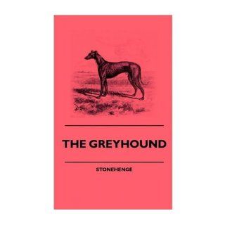The Greyhound   A Treatise On The Art Of Breeding, Rearing, And Training Greyhounds For Public Running   Their Diseases And Treatment. Containing Also The National Rules For The Management Of Coursing Meetings And For The Decision Of Courses   Also, In An 