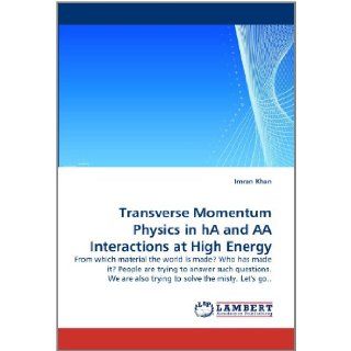 Transverse Momentum Physics in hA and AA Interactions at High Energy: From which material the world is made? Who has made it? People are trying toalso trying to solve the misty. Let's go..: Imran Khan: 9783844385601: Books