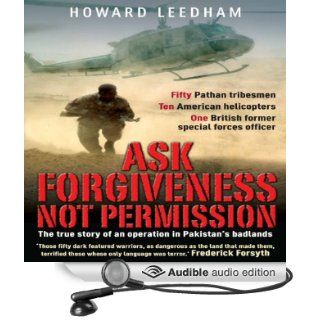 Ask Forgiveness Not Permission: The True Story of an Operation in Pakistan's Badlands (Audible Audio Edition): Howard Leedham: Books