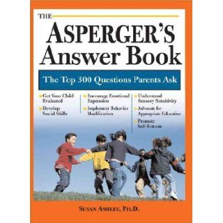 The Asperger's Answer Book: The Top 300 Questions Parents Ask [ASPERGERS ANSW BK]: Susan(Author) Ashley: 9781402208072: Books
