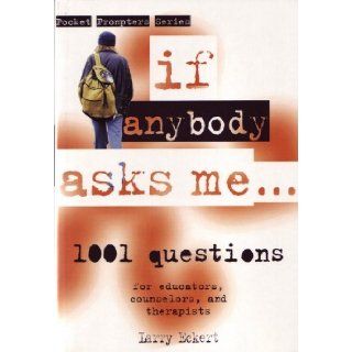 If Anybody Asks Me: 1, 001 Focused Questions for Educators, Counselors, And Therapists (Pocket Prompters Series) [Paperback] [2000] (Author) Larry Eckert, Larry Eckert: Books