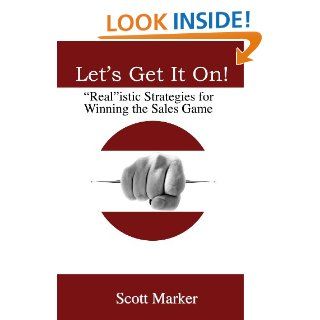 Let's Get It On! Realistic Strategies for Winning the Sales Game eBook: Scott Marker: Kindle Store