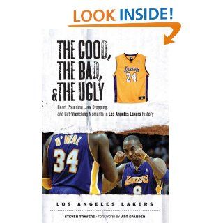 The Good, The Bad, and The Ugly Los Angeles Lakers (The Good, the Bad, & the Ugly) eBook Steve Travers, Art Spander Kindle Store