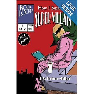 HOW I BECAME A SUPER VILLAIN: A Portrait of a Uniquely Modern Character: Brian Miller: 9781601456663: Books