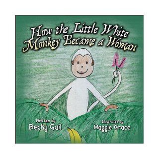 How the Little White Monkey Became a Woman: Becky Gail: 9781605634715: Books
