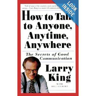 How to Talk to Anyone, Anytime, Anywhere: The Secrets of Good Communication: Larry King, Bill Gilbert: 9780517223314: Books