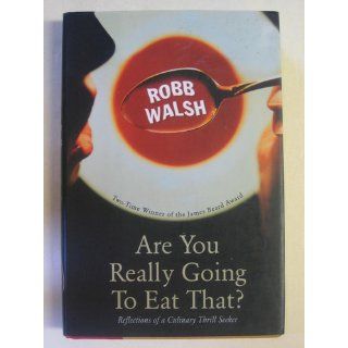 Are You Really Going to Eat That?: Robb Walsh: 9781582432786: Books