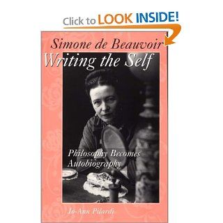 Simone de Beauvoir Writing the Self: Philosophy Becomes Autobiography (Contributions in Sociology) (9780275963347): Jo Ann Pilardi: Books