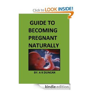 Guide To Becoming Pregnant Naturally eBook: Alasdair K Duncan: Kindle Store