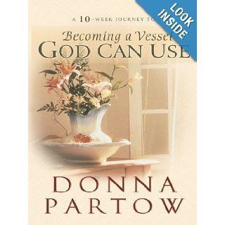 Becoming A Vessel God Can Use: Donna Partow: 9780786278824: Books